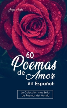 60 Poemas de Amor en Español: La colección más Bella de Poemas del Mundo