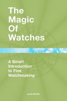 Hardcover The Magic of Watches: A Smart Introduction to Fine Watchmaking Book
