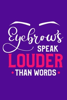 Eyebrows Speak Louder Than Words: Blank Lined Notebook Journal: Gift for Makeup Artist Lovers Fashionista Women Teen Girls 6x9 | 110 Blank  Pages | Plain White Paper | Soft Cover Book