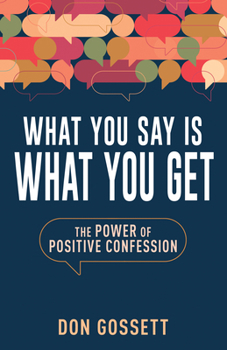Paperback What You Say Is What You Get: The Power of Positive Confession Book