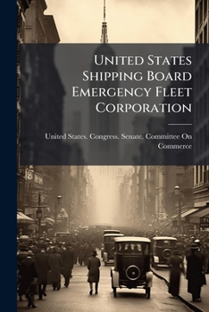 United States Shipping Board Emergency Fleet Corporation: Hearings Before The Committee On Commerce, United States Senate, Sixty-fifth Congress, ... On Commerce To Investigate All Matters...