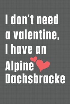 Paperback I don't need a valentine, I have an Alpine Dachsbracke: For Alpine Dachsbracke Dog Fans Book