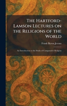 The Hartford-Lamson Lectures on the Religions of the World: An Introduction to the Study of Comparative Religion