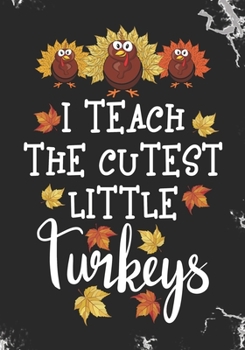 I Teach The Cutest Little Turkeys: Blank Lined Journal Notebook for Preschool Teachers, Thankful Teacher Thanksgiving Turkey day gift, Pre-K Teacher ... Homeschooling Teacher celebration gift