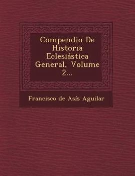 Paperback Compendio de Historia Eclesiastica General, Volume 2... [Spanish] Book