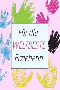Abschiedsgeschenk für die Weltbeste Erzieherin: Dankeschön für die Kindergärtnerin - Kita Geschenkidee - Geschenk von Herzen! - Notizbuch Planer Tagebuch (German Edition)