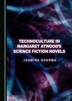 Technoculture in Margaret Atwood’s Science Fiction Novels