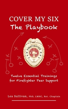 Hardcover Cover My Six: Twelve Essential Trainings for Firefighter Peer Support Book