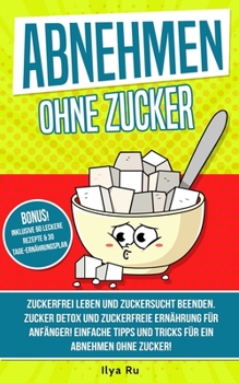 Paperback Abnehmen Ohne Zucker: Zuckerfrei leben und Zuckersucht beenden! Zuckerfreie Ernährung für Anfänger! Einfache Tipps und Tricks für ein Abnehm [German] Book