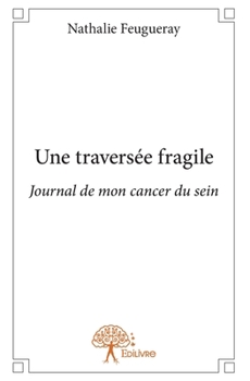 Paperback Une traversée fragile: Journal de mon cancer du sein [French] Book