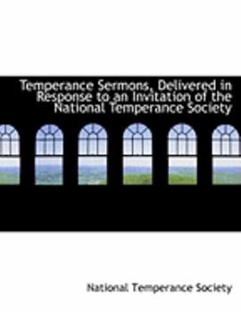 Temperance Sermons, Delivered in Response to an Invitation of the National Temperance Society
