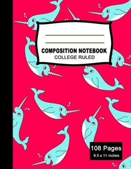 Composition Notebook: Beautiful College Ruled Paper Notebook Journal | Cute Narwhal Colorful Pattern Blank Lined Workbook for Teens Kids Students Boys ... Writing Notes. (Office & School Essentials)