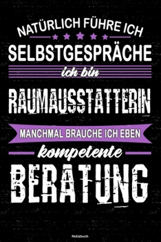Natürlich führe ich Selbstgespräche ich bin Raumausstatterin manchmal brauche ich eben kompetente Beratung Notizbuch: Raumausstatterin Journal DIN A5 liniert 120 Seiten Geschenk (German Edition)