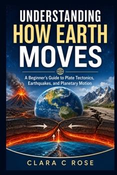 Paperback Understanding How Earth Moves: A Beginner's Guide to Plate Tectonics, Earthquakes, and Planetary Motion Book