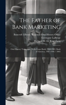 Hardcover The Father of Bank Marketing: Oral History Transcript: Wells Fargo Bank, 1960-1982; Bank of America, 1987-1996 / 2005 Book