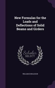 Hardcover New Formulas for the Loads and Deflections of Solid Beams and Girders Book