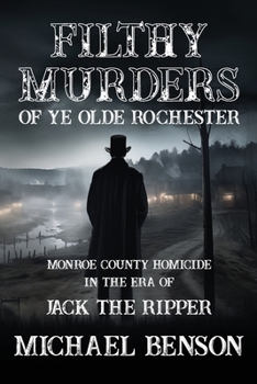 Paperback FILTHY MURDERS of Ye Olde Rochester: Monroe County Homicide in the era of Jack the Ripper Book