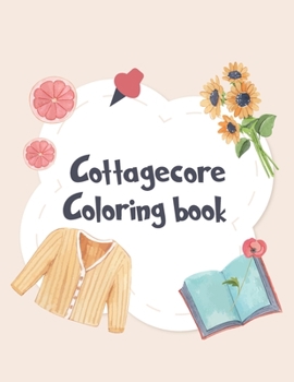 Cottagecore : An Adult Coloring Book: Vintage cottagecore