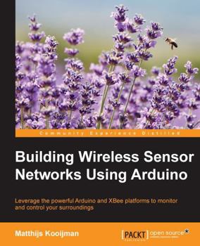 Paperback Building Wireless Sensor Networks Using Arduino: Leverage the powerful Arduino and XBee platforms to monitor and control your surroundings Book