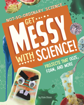 Hardcover Get Messy with Science!: Projects That Ooze, Foam, and More Book