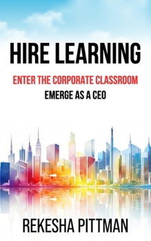 Paperback Hire Learning: Enter the Corporate Classroom; Emerge as a CEO Book