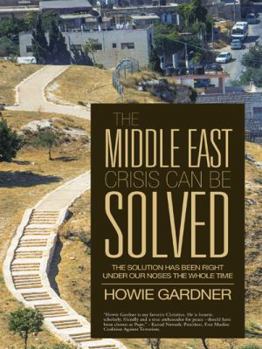 Hardcover The Middle East Crisis Can Be Solved: The Solution Has Been Right Under Our Noses the Whole Time Book