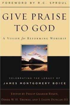 Hardcover Give Praise to God: A Vision for Reforming Worship: Celebrating the Legacy of James Montgomery Boice Book