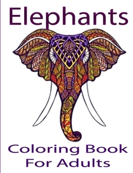Elephants Coloring Book For Adults: 100 Beautiful Elephants Designs for Stress Relief and Relaxation