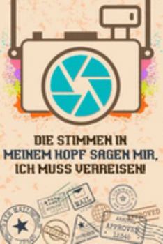 Die Stimmen in meinem Kopf sagen mir, Ich muss verreisen: Reise-Tagebuch Din-A 5 Notizbuch für Reise-Fans Platz für Notizen, Erinnerungen und Fotos zum Einkleben (German Edition)