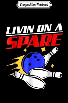 Composition Notebook: Livin' On A Spare Bowling League Team For Men or Women Journal/Notebook Blank Lined Ruled 6x9 100 Pages