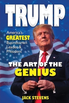 TRUMP THE ART OF THE GENIUS: America’s GREATEST Businessman Leader & President