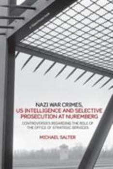 Paperback Nazi War Crimes, US Intelligence and Selective Prosecution at Nuremberg: Controversies Regarding the Role of the Office of Strategic Services Book