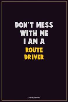 Don't Mess With Me, I Am A Route Driver: Career Motivational Quotes 6x9 120 Pages Blank Lined Notebook Journal