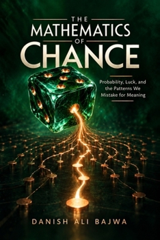 Paperback The Mathematics of Chance: Probability, Luck, and the Patterns We Mistake for Meaning Book