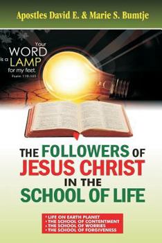 The Followers Of Jesus Christ In The School Of Life: Life on earth planet; The School of contentment; The school of worries; The school of forgiveness