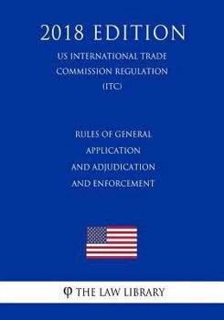 Paperback Rules of General Application and Adjudication and Enforcement (US International Trade Commission Regulation) (ITC) (2018 Edition) Book