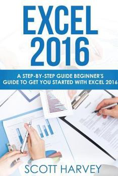 Paperback Excel 2016: A step-by-step guide beginner's guide to get you started with Excel 2016 Book