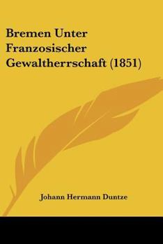 Paperback Bremen Unter Franzosischer Gewaltherrschaft (1851) [German] Book