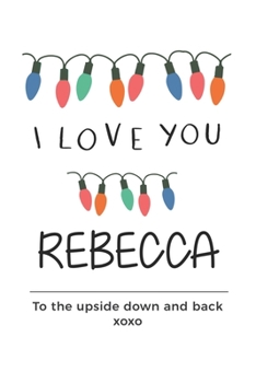 Paperback i love you Rebecca to the upside down and back Notebook, Valentines Day Anniversary Gift Ideas For Rebecca Name Gift Idea Notebook: Lined Notebook / J Book