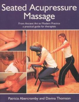 Paperback Seated Acupressure Massage: From Ancient Art to Modern Practice, a Practical Guide for Therapists Book
