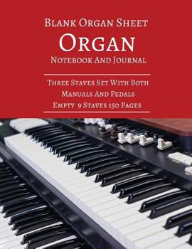 Paperback Blank Organ Sheet Organ Notebook And Journal: Three Staves Set With Both Manuals And Pedals Empty 9 Staves 150 Pages 8.5x11 Inches Book