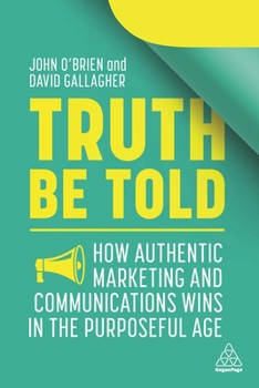 Paperback Truth Be Told: How Authentic Marketing and Communications Wins in the Purposeful Age Book