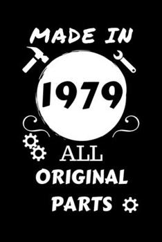 Made In 1979 All Original Parts: Perfect Gag Gift | Blank Lined Notebook Journal | 100 Pages 6" x 9" Format | Office Humour and Banter | Girls night ... Hen Stag Do | Anniversary | Christmas | Xmas