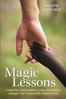 Paperback Magic Lessons: Celebratory and Cautionary Tales about Life as a (Single, Gay, Transracially Adoptive) Dad Book