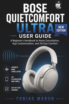 BOSE QUIETCOMFORT ULTRA USER GUIDE: The Complete Beginner's Handbook to Setup, Sound Modes, Comfort Fit, and Everyday Use