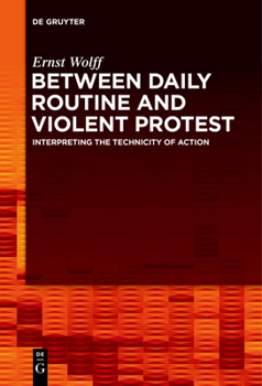 Paperback Between Daily Routine and Violent Protest: Interpreting the Technicity of Action Book