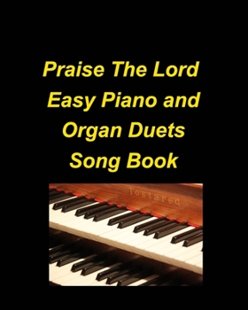 Paperback Praise The Lord Easy Piano and Organ Duets Song Book: Organ Piano Duets Worship Chuch Praise Lyrics Sing Adoration Book