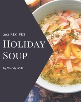 202 Holiday Soup Recipes: A Holiday Soup Cookbook from the Heart!