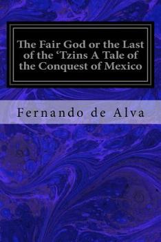 Paperback The Fair God or the Last of the 'Tzins A Tale of the Conquest of Mexico Book