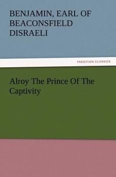 Alroy: Or, The Prince Of The Captivity